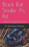 Black Rat Snake As Pet: The Ultimate Owners Guide On The Details And Everything You Need To Know On How To Rear, Feed, Shelter And Care For Your Roof Rat Snake As Pet