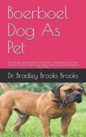 Boerboel Dog As Pet: The Ultimate Owners Guide On The Details And Everything You Need To Know On How To Rear, Feed, Shelter And Care For Your Boerboel Dog As Pet