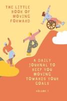 The Little Book of Moving Forward Vol. 1: a daily journal to keep you moving towards your goals