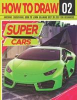 How to Draw Super Cars 02: Awesome Educational Book to Learn Drawing Step by Step For Beginners!: Learn to draw awesome vehicles for kids & adults   Draw cars Series: exotic, luxury, hyper, Race...   Learn drawing cars Christmas and back to school gift