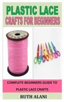 PLASTIC LACE CRAFTS FOR BEGINNERS: Complete beginners guide to  Plastic lace crafts
