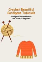 Crochet Beautiful Cardigans Tutorials: Cardigans Crochet Patterns and Guide for Beginners: Crochet Cardigans Tutorials