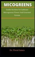 MICROGREENS: Guide On How To Cultivate Microgreen, Flower And  Gourmet Greens