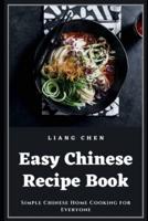 Easy Chinese Recipe Book: Simple Chinese Home Cooking for Everyone
