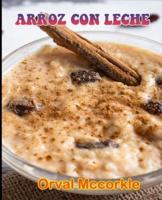 ARROZ CON LECHE: 150  recipe Delicious and Easy The Ultimate Practical Guide Easy bakes Recipes From Around The World arroz con leche cookbook
