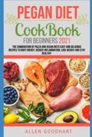 Pegan Diet CookBook For Beginners 2021: The Combination of Paleo And Vegan Diets Easy and Delicious Recipes To Boot Energy, Reduce Inflammation, Lose Weight And Stay Healthy.