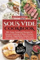 SOUS VIDE Cookbook: 100+ Easy, Foolproof Recipes for Vacuum Cooking of Meat, Chicken, Seafood, Vegetables, Dessert and Learn about this Modern Technique