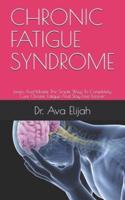 CHRONIC FATIGUE SYNDROME: Learn And Master The Simple Ways To Completely Cure Chronic Fatigue And Stay Free Forever