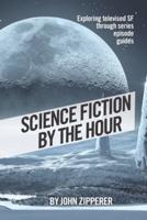 Science Fiction by the Hour: Exploring Televised SF Through Series Episode Guides