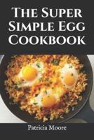 The Super Simple Egg Cookbook: Over 50 Easy and Delicious Egg Recipes for Every Occasion