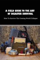 A Field Guide To The Art Of Disaster Survival