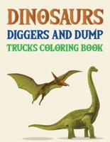 Dinosaurs Diggers And Dump Trucks Coloring Book: Dinosaur Coloring Book For Kids