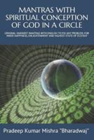 MANTRAS WITH SPIRITUAL CONCEPTION OF GOD IN A CIRCLE: ORIGINAL SANSKRIT MANTRAS WITH ENGLISH TO FIX ANY PROBLEM, FOR INNER HAPPINESS, ENLIGHTENMENT AND HIGHEST STATE OF ECSTASY