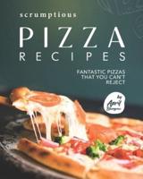 Scrumptious Pizza Recipes: Fantastic Pizzas that You Can't Reject