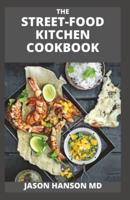 THE STREET-FOOD KITCHEN COOKBOOK: The Essential And Effective Guide to Fast and easy flavours from around the world