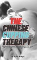 The Chinese Cupping Therapy: A Simple Modern Guide to Joints, Muscles, Pain Relief, Inflammation Reduction, and Injury Rehabilitation.