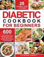 Diabetic Cookbook For Beginners: 600 Easy, Delicious and Healthy Recipes for the Newly Diagnosed to Manage Type 2 Diabetes and Prediabetes   28 Day Meal Plan Included