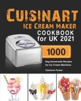 Cuisinart Ice Cream Maker Cookbook for UK 2021: 1000-Day Homemade Recipes for Ice Cream Machines