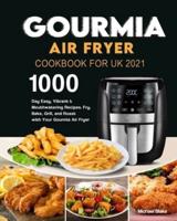 Gourmia Air Fryer Cookbook for UK 2021: 1000-Day Easy, Vibrant & Mouthwatering Recipes. Fry, Bake, Grill, and Roast with Your Gourmia Air Fryer