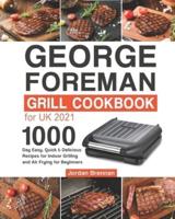 George Foreman Grill Cookbook for UK 2021: 1000-Day Easy, Quick & Delicious Recipes for Indoor Grilling and Air Frying for Beginners