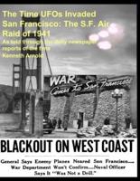 The Time UFOs Invaded San Francisco: The S.F. Air Raid of 1941: As told through the daily newspaper  reports of the time