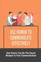 Use Humor To Communicate Effectively