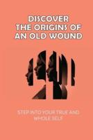 Discover The Origins Of An Old Wound