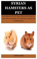 Syrian Hamsters As Pet: Everything You Need To Know About Syrian Hamsters Care, Facts, Personality, Cost, Interaction, Health And Pet Information