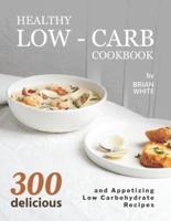 Healthy Low-Carb Cookbook: 300 Delicious and Appetizing Low Carbohydrate Recipes