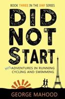 Did Not Start: Book Three in the DNF Series: Misadventures in Running, Cycling and Swimming