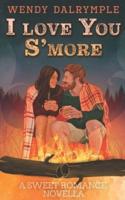 I Love You S'more: A Sweet Romance Novella