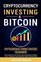 CRYPTOCURRENCY INVESTING: Cryptocurrencies trading strategies for beginners. HOW TO INVEST IN BITCOIN, nft, cryptoart, altcoin, and ethereum to get your money safe and PROFIT FROM THE BLOCKCHAIN