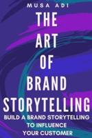 THE ART OF BRAND STORYTELLING: Build A Brand Storytelling To Influence Your Customer