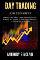 DAY TRADING FOR BEGINNERS: Crash Course about Stock Market Investing: BUY AND SELL STOCKS, OPTIONS AND CURRENCIES.  PASSIVE INCOME STRATEGIES