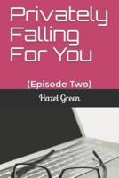 Privately Falling For You: (Episode Two)