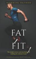 Fat 2 Fit : The simple science of building the ultimate body!