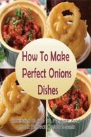 How To Make Perfect Onions Dishes