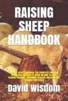 RAISING SHEEP HANDBOOK: RAISING SHEEP HANDBOOK: THE COMPLETE GUIDE ON EVERYTHING YOU NEED TO KNOW ON HOW TO CARE, FEEDING, HOUSING, GROOMING, HEALTHY, BREEDING AND TRAINING YOUR SHEEP