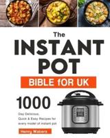 The Instant Pot Bible for UK: 1000-Day Delicious, Quick & Easy Recipes for every model of instant pot