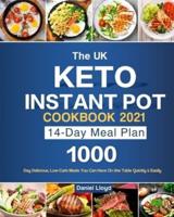 The UK Keto Instant Pot Cookbook 2021: 1000-Day Delicious, Low-Carb Meals You Can Have On the Table Quickly & Easily (14-Day Meal Plan)