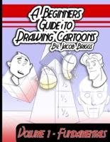 A Beginners Guide To Drawing Cartoons: Volume 1: Fundamentals