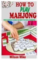 HOW TO PLAY MAHJONG: The Ultimate Guide on How to Play Mahjong