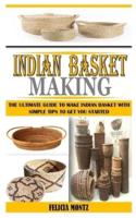 INDIAN BASKET MAKING: The Ultimate Guide to Make Indian Basket with Simple Tips to Get You Started