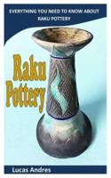 RAKU POTTERY: Everything You Need To Know About Raku Pottery