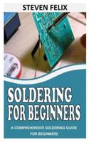 SOLDERING FOR BEGINNERS: A Comprehensive Soldering Guide for Beginners