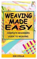 WEAVING MADE EASY: Complete Beginners Guide to Weaving