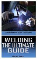 WELDING THE ULTIMATE GUIDE: Comprehensive Guide to Welding