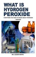 WHAT IS HYDROGEN PEROXIDE: Everything You Need To Know About Hydrogen Peroxide