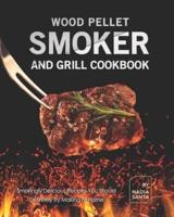 Wood Pellet Smoker and Grill Cookbook: Smokingly Delicious Recipes You Should Definitely Try Making at Home