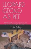 LEOPARD GECKO AS PET: The Step Guide On How To Care For Your Leopard Gecko, Feeding And Caging Them